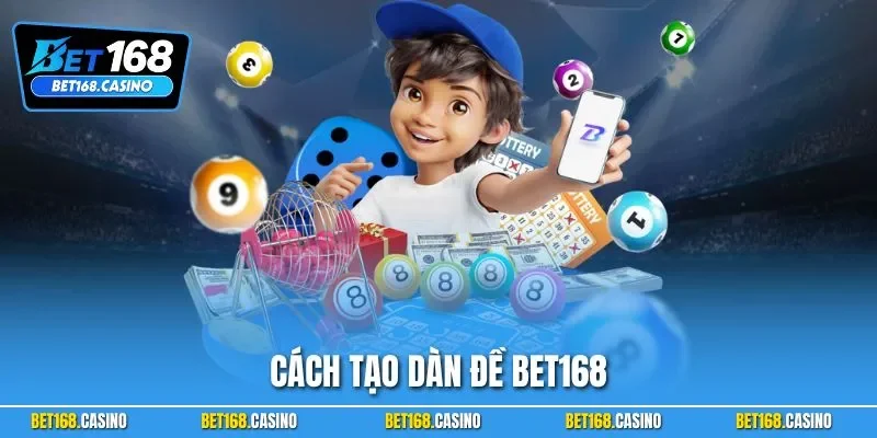 Cách Tạo Dàn Đề BET168 - Bí Kíp Thiết Lập Luôn Thắng 2025