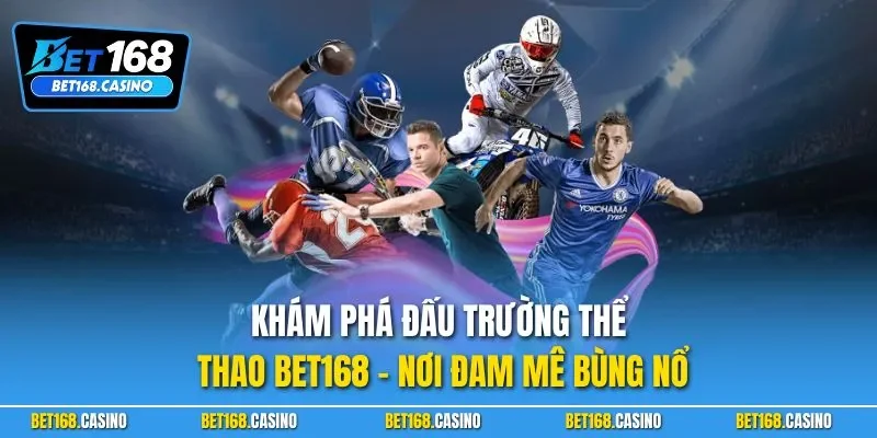 Khám phá đấu trường thể thao BET168 – nơi đam mê bùng nổ