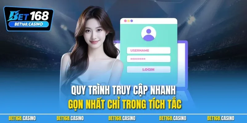 Quy trình truy cập nhanh gọn nhất chỉ trong tích tắc