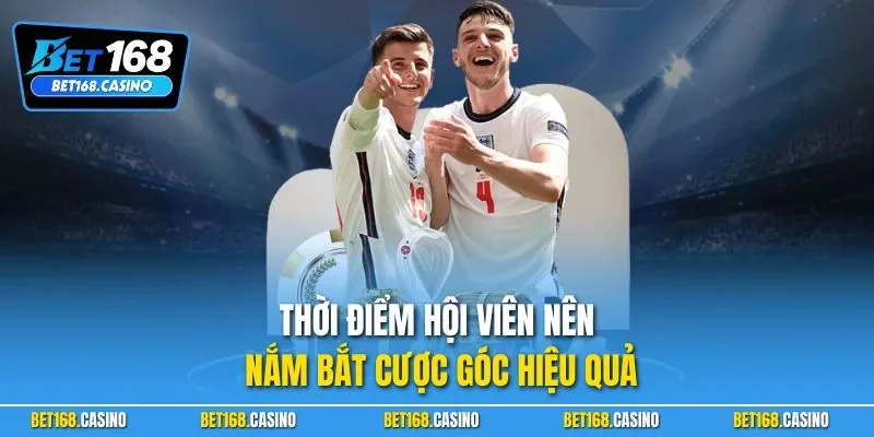 Thời điểm hội viên nên nắm bắt cược góc hiệu quả