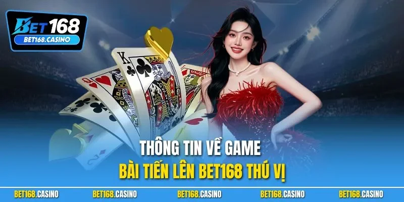 Thông tin về game bài tiến lên BET168 thú vị
