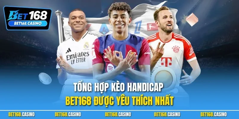 Tổng hợp kèo Handicap BET168 được yêu thích nhất