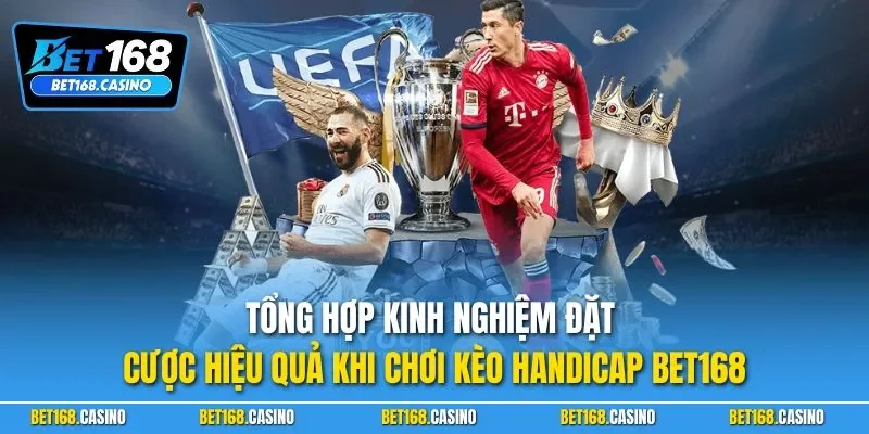 Tổng hợp kinh nghiệm đặt cược hiệu quả khi chơi kèo Handicap BET168